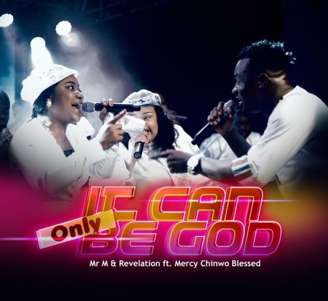 MR M & REVELATION - IT CAN ONLY BE GOD Ft MERCY CHINWO BLESSED